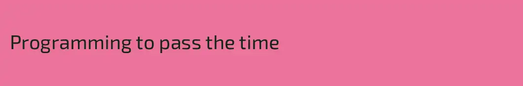 Programming to pass the time